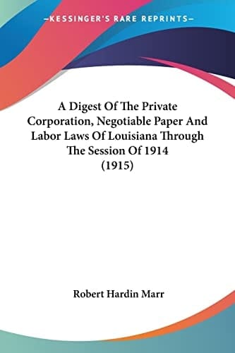 A Digest Of The Private Corporation, Negotiable Paper And Labor Laws Of Louisiana Through The Session Of 1914 (1915)