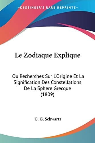 Le Zodiaque Explique: Ou Recherches Sur L'Origine Et La Signification Des Constellations De La Sphere Grecque (1809) (French Edition)