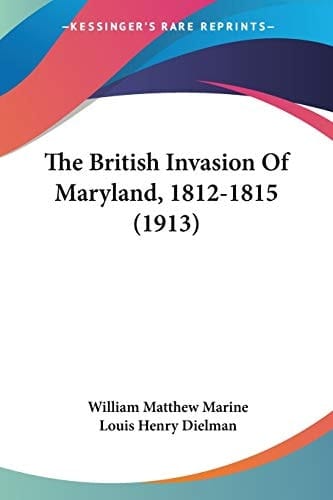 The British Invasion Of Maryland, 1812-1815 (1913)