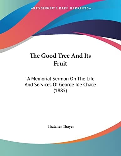 The Good Tree And Its Fruit: A Memorial Sermon On The Life And Services Of George Ide Chace (1885)