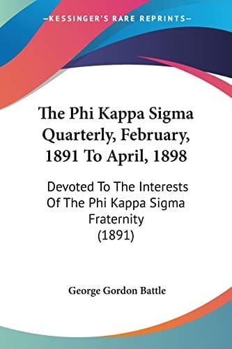 The Phi Kappa Sigma Quarterly, February, 1891 To April, 1898: Devoted To The Interests Of The Phi Kappa Sigma Fraternity (1891)