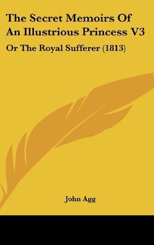 The Secret Memoirs Of An Illustrious Princess V3: Or The Royal Sufferer (1813)