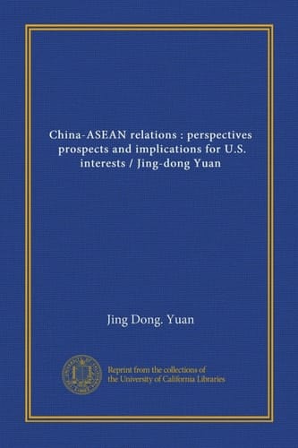 China-ASEAN relations : perspectives, prospects and implications for U.S. interests / Jing-dong Yuan