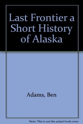 The Last Frontier, a Short History of Alaska