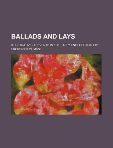 Ballads and lays; illustrative of events in the early English history