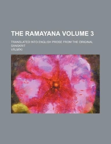 The Ramayana Volume 3 ; translated into English prose from the original Sanskrit