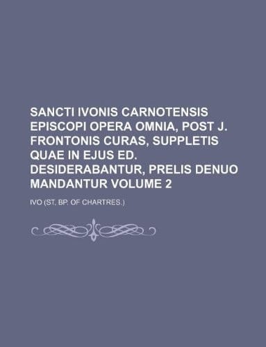 Sancti Ivonis Carnotensis episcopi opera omnia, post J. Frontonis curas, suppletis quae in ejus ed. desiderabantur, prelis denuo mandantur Volume 2