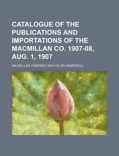 Catalogue of the publications and importations of the Macmillan Co. 1907-08, Aug. 1, 1907