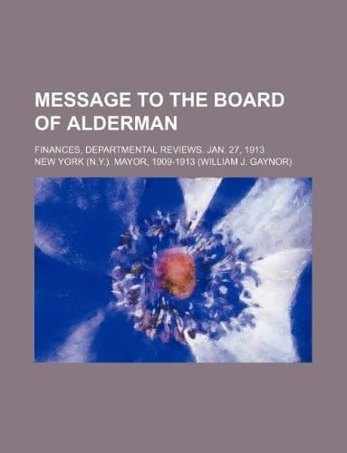 Message to the Board of Alderman; finances, departmental reviews. Jan. 27, 1913