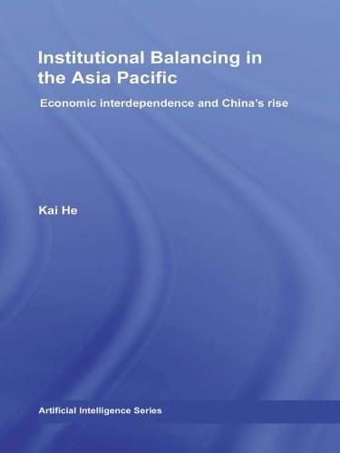 Institutional Balancing in the Asia Pacific: Economic interdependence and China's rise (Routledge Contemporary China Series)
