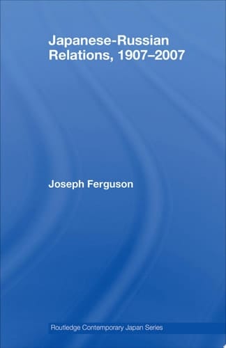 Japanese-Russian Relations, 1907–2007