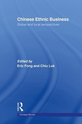 Chinese Ethnic Business: Global and Local Perspectives (Chinese Worlds)