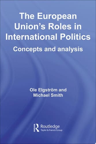The European Union's Roles in International Politics Concepts and Analysis