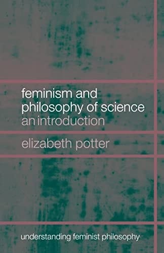 Feminism and Philosophy of Science: An Introduction (Understanding Feminist Philosophy)
