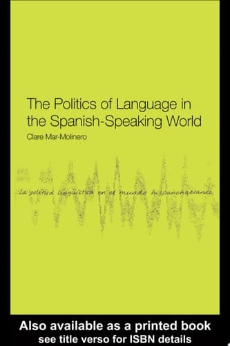 The Politics of Language in the Spanish-Speaking World From Colonization to Globalization