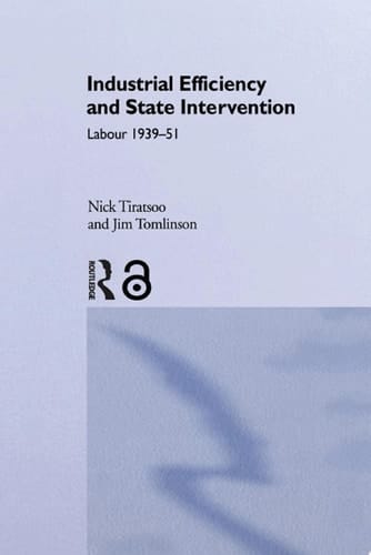 Industrial Efficiency and State Intervention Labour 1939-1951