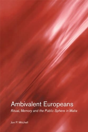 Ambivalent Europeans: Ritual, Memory and the Public Sphere in Malta (STUDIES IN ANTHROPOLOGY AND HISTORY)