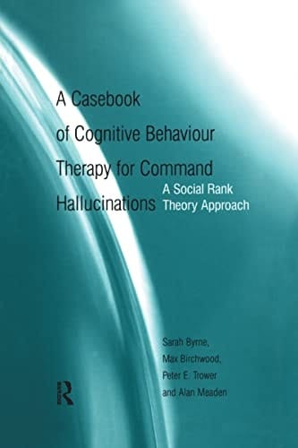 A Casebook of Cognitive Behaviour Therapy for Command Hallucinations: A Social Rank Theory Approach