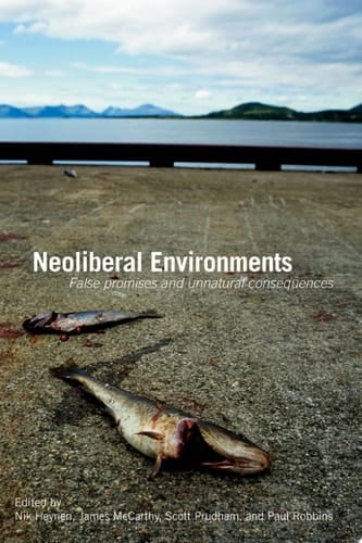 Neoliberal Environments False Promises and Unnatural Consequences