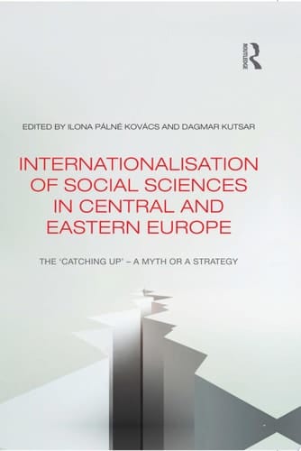 Internationalisation of Social Sciences in Central and Eastern Europe The ‘Catching Up’ -- A Myth Or a Strategy?