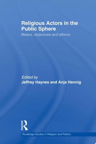 Religious Actors in the Public Sphere Means, Objectives, and Effects
