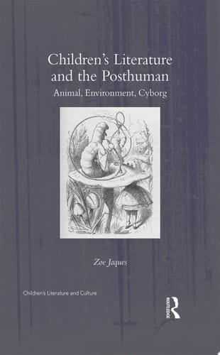 Children’s Literature and the Posthuman Animal, Environment, Cyborg