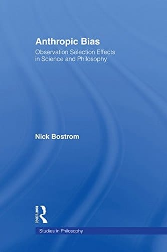 Anthropic Bias: Observation Selection Effects in Science and Philosophy (Studies in Philosophy)