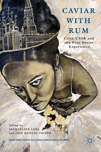 Caviar with Rum Cuba-USSR and the Post-Soviet Experience