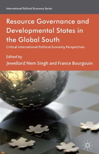 Resource Governance and Developmental States in the Global South Critical International Political Economy Perspectives