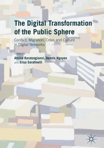 The Digital Transformation of the Public Sphere Conflict, Migration, Crisis and Culture in Digital Networks