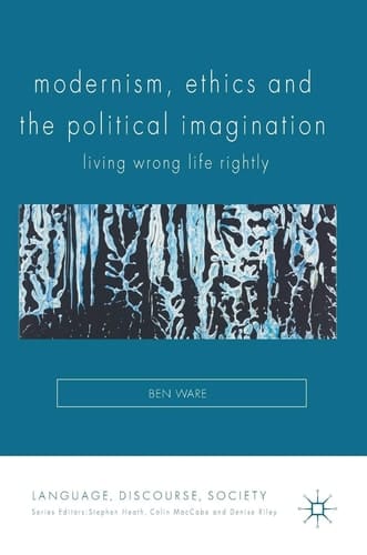 Modernism, Ethics and the Political Imagination Living Wrong Life Rightly