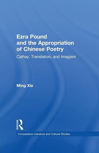 Ezra Pound and the Appropriation of Chinese Poetry Cathay, Translation, and Imagism