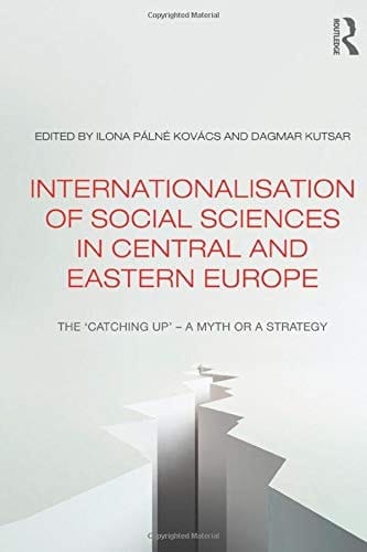 Internationalisation of Social Sciences in Central and Eastern Europe The 'Catching Up' -- a Myth Or a Strategy?