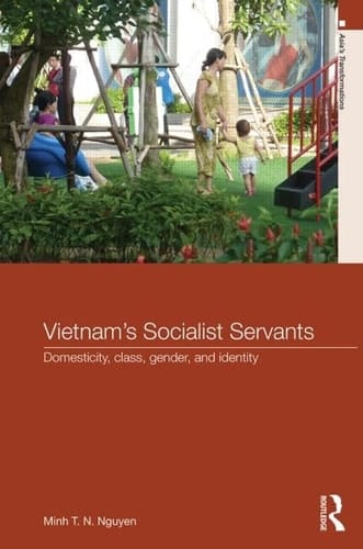 Vietnam's Socialist Servants Domesticity, Class, Gender, and Identity