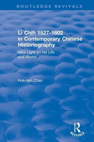 Revival: Li Chih 1527-1602 in Contemporary Chinese Historiography (1980) New Light on His Life and Works