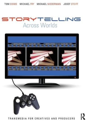 Storytelling Across Worlds Transmedia for Creatives and Producers