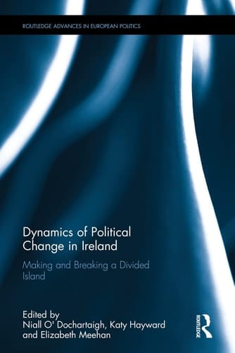 Dynamics of Political Change in Ireland Making and Breaking a Divided Island