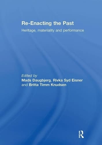 Re-Enacting the Past Heritage, Materiality and Performance