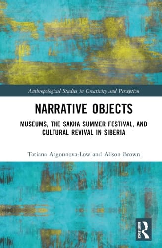 Narrative Objects Museums, the Sakha Summer Festival, and Cultural Revival in Siberia