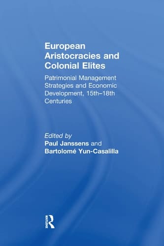 European Aristocracies and Colonial Elites Patrimonial Management Strategies and Economic Development, 15th-18th Centuries