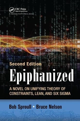 Epiphanized A Novel on Unifying Theory of Constraints, Lean, and Six Sigma, Second Edition