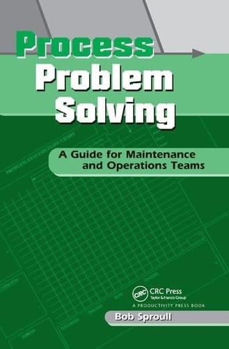 Process Problem Solving A Guide for Maintenance and Operations Teams