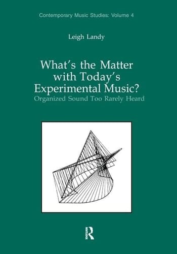 What's the Matter with Today's Experimental Music? Organized Sound Too Rarely Heard