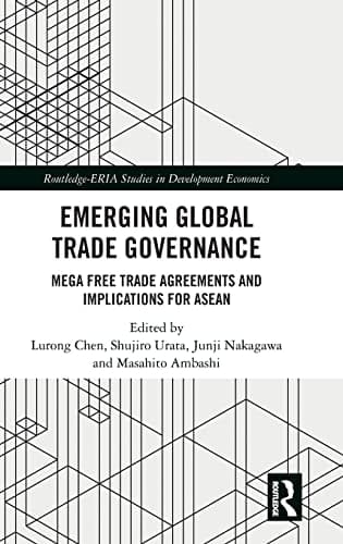 Emerging Global Trade Governance Mega Free Trade Agreements and Implications for ASEAN