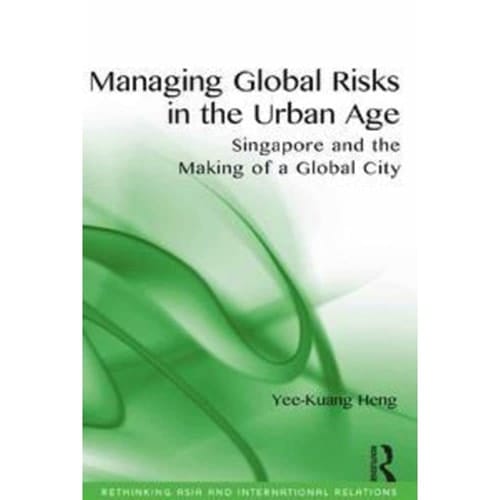 Managing Global Risks in the Urban Age Singapore and the Making of a Global City