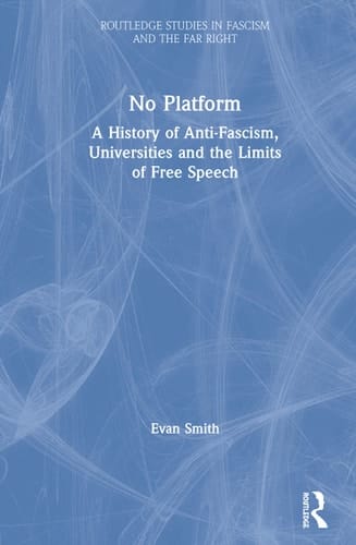 No Platform A History of Anti-fascism, Universities and the Limits of Free Speech