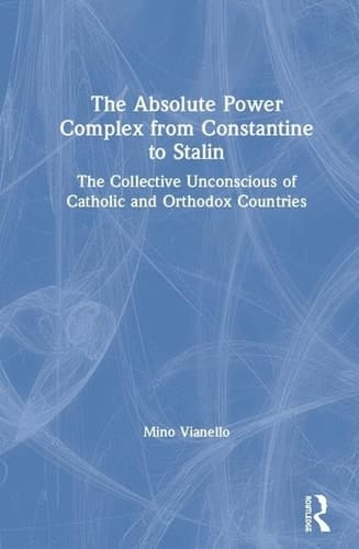 The Absolute Power Complex from Constantine to Stalin The Collective Unconscious of Catholic and Orthodox Countries