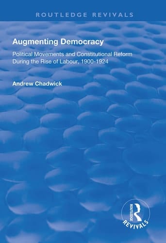 Augmenting Democracy Political Movements and Constitutional Reform During the Rise of Labour, 1900-1924