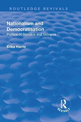 Nationalism and Democratisation Politics of Slovakia and Slovenia