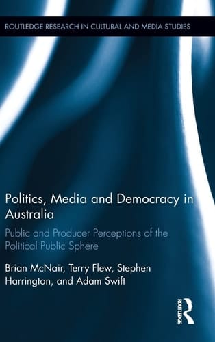 Politics, Media and Democracy in Australia Public and Producer Perceptions of the Political Public Sphere